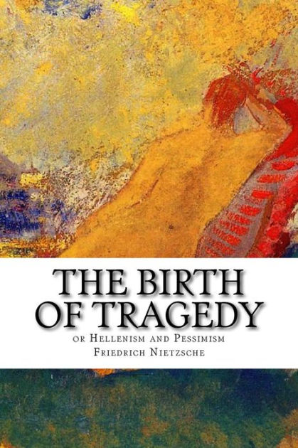 The Birth of Tragedy, or Hellenism and Pessimism